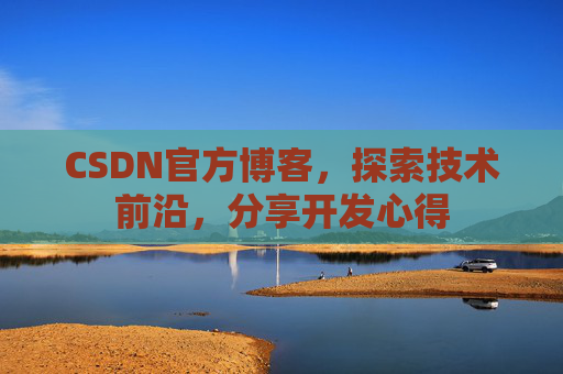 CSDN官方博客,探索技术前沿,分享开发心得