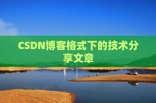 CSDN博客格式下的技术分享文章